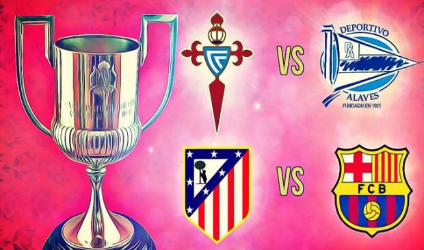 Copa del Rey: Celta-Alavés y Atlético de Madrid-Barcelona, las semifinales